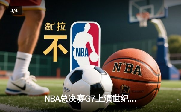 NBA总决赛G7上演世纪逆转，湖人加时险胜凯尔特人夺冠 - 4