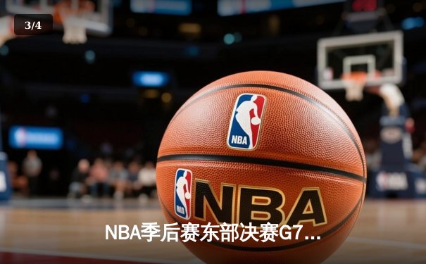 NBA季后赛东部决赛G7：凯尔特人主场逆转热火晋级总决赛 - 3