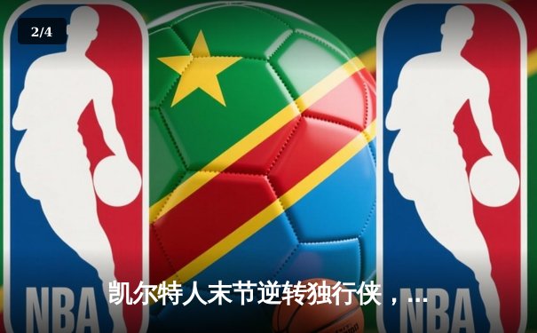 凯尔特人末节逆转独行侠，塔图姆31分加冕NBA总冠军 - 2