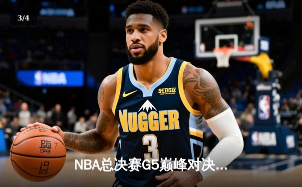 NBA总决赛G5巅峰对决：约基奇三双力克绿军，掘金夺赛点 - 3