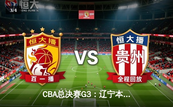 CBA总决赛G3：辽宁本钢加时险胜新疆广汇，赵继伟28分导演逆转 - 3